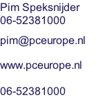 Pim Speksnijder 06-52381000  pim@pceurope.nl  www.pceurope.nl  06-52381000